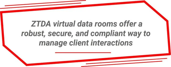 ZTDA virtual data rooms offer a robust, secure, and compliant way to manage client interactions