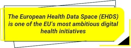 The European Health Data Space (EHDS) is one of the EU’s most ambitious digital health initiatives