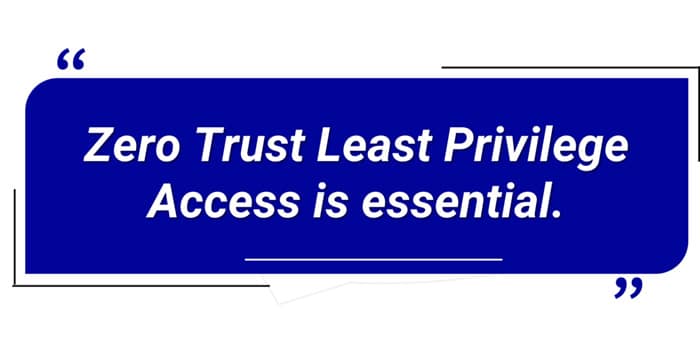 Zero Trust Least Privilege Access is essential.