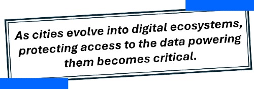 As cities evolve into digital ecosystems, protecting access to the data powering them becomes critical.